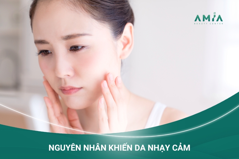 Có rất nhiều nguyên nhân khiến cho da càng thêm nhạy cảm