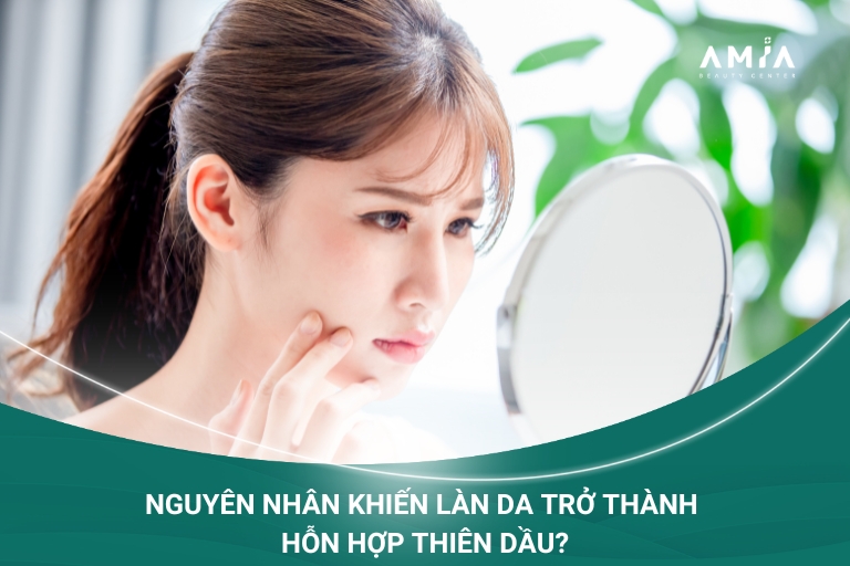 Có nhiều yếu tố bên trong và bên ngoài tác động đã biến làn da trở thành hỗn hợp thiên dầu