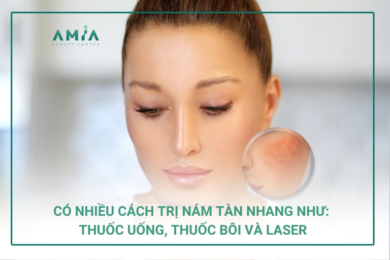 Bạn có thể trị nám và tàn nhang bằng cả đường uống, bôi hoặc laser công nghệ cao