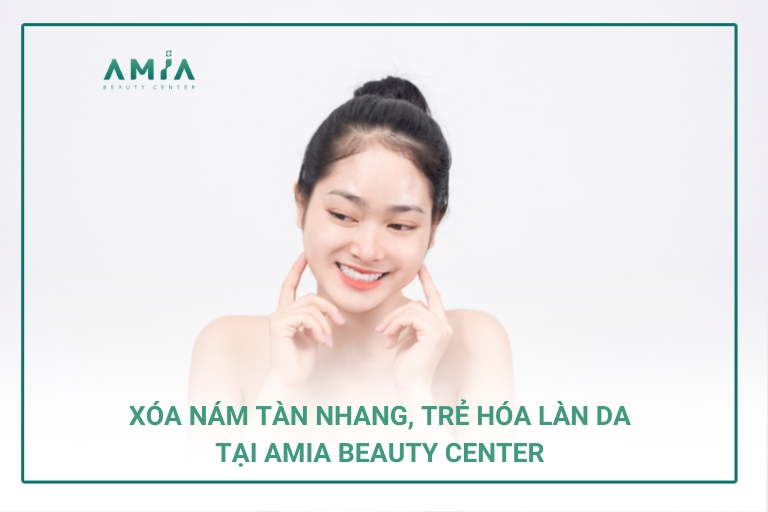 Điều trị nám tàn nhang an toàn hiệu quả tại Amia Beauty Center