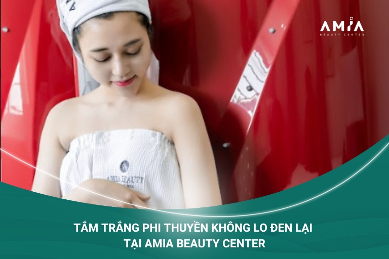 Tắm trắng không lo đen trở lại với dịch vụ chuyên nghiệp, hiện đại của Amia Beauty Center
