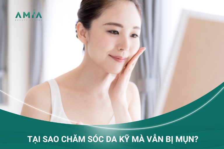 Có rất nhiều nguyên nhân đã khiến mụn bùng phát dù chăm sóc da kỹ