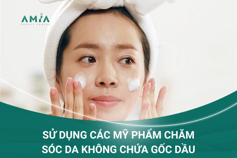 Sử dụng các sản phẩm chăm sóc da không chứa gốc dầu