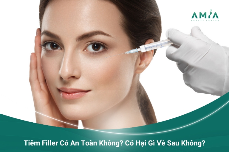 Tiêm Filler Có An Toàn Không? Có Hại Gì Về Sau Không?