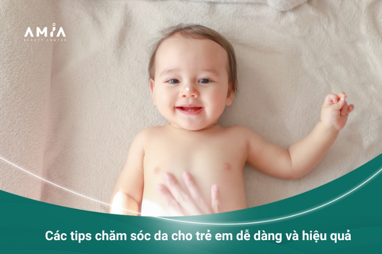 Các tips chăm sóc da cho trẻ em dễ dàng và hiệu quả