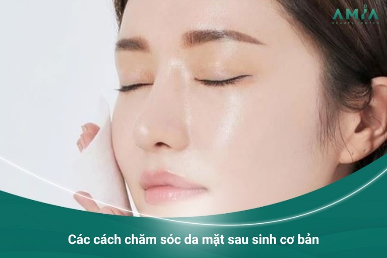 Các cách chăm sóc da mặt sau sinh cơ bản