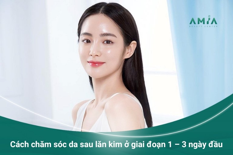 Cách chăm sóc da sau lăn kim từ ngày 1 đến ngày 3